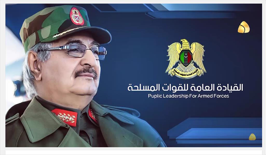 المشير حفتر: القوات المسلحة الليبية لن تخذل سكان العاصمة طرابلس