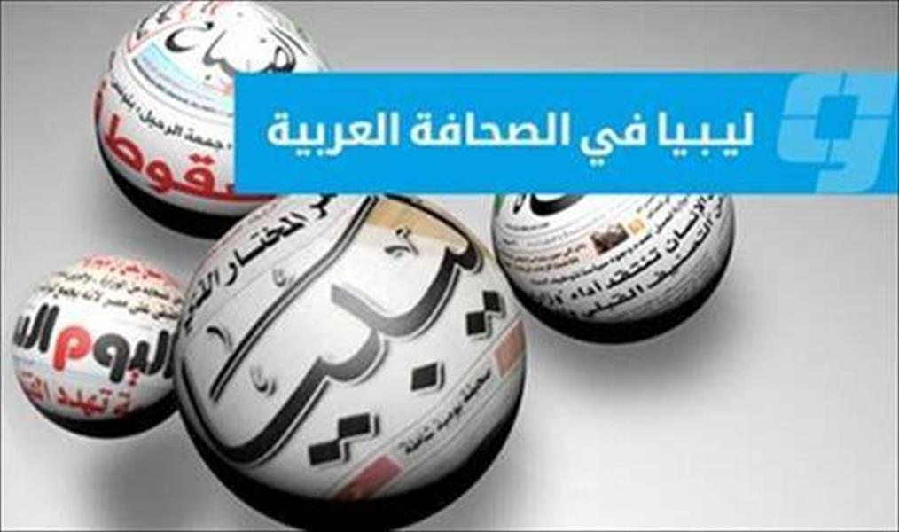 صحف عربية: انطلاق عملية «غضب الصحراء» وإيطاليا تؤكد احترام سيادة ليبيا