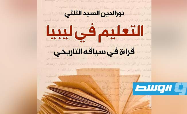 كتاب جديد يتناول دراسة لمراحل تاريخية بأحداثها وموروثها الثقافي والتعليمي في ليبيا (بوابة الوسط)