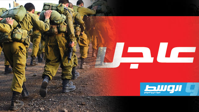 الجيش الإسرائيلي يأمر بإرسال قوات إضافية لمنطقة الحدود مع لبنان